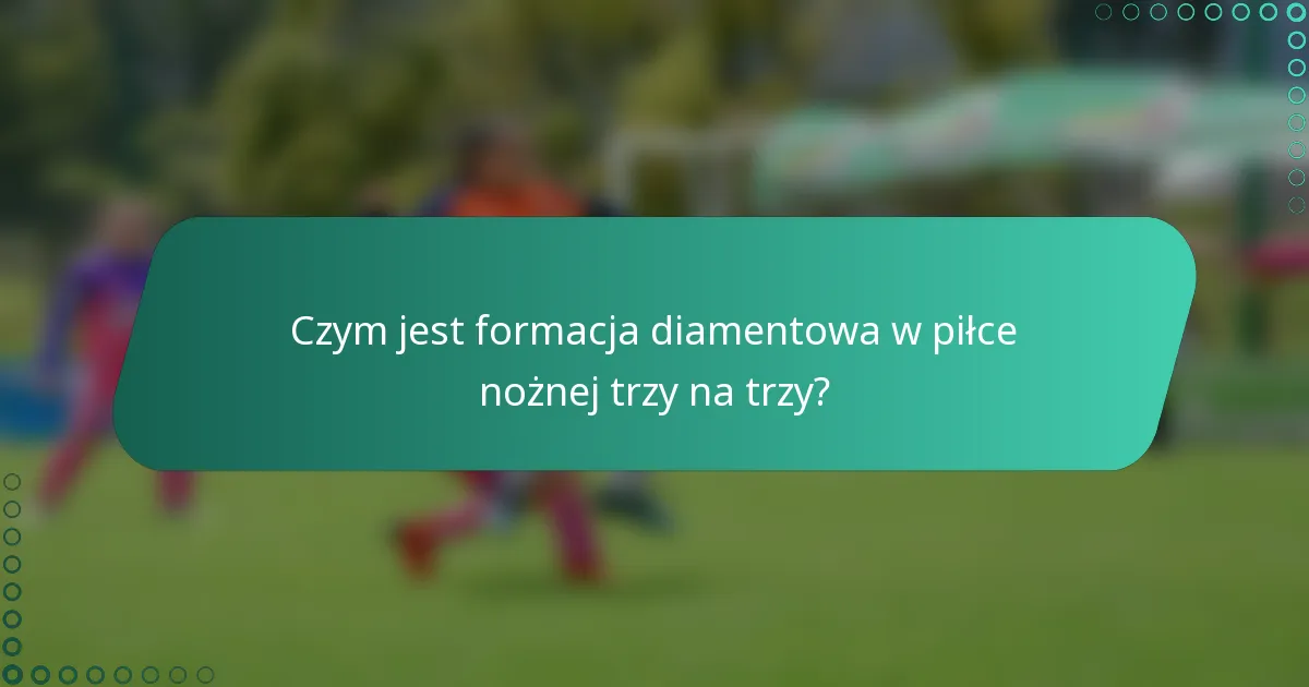 Czym jest formacja diamentowa w piłce nożnej trzy na trzy?