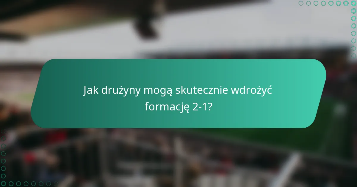 Jak drużyny mogą skutecznie wdrożyć formację 2-1?