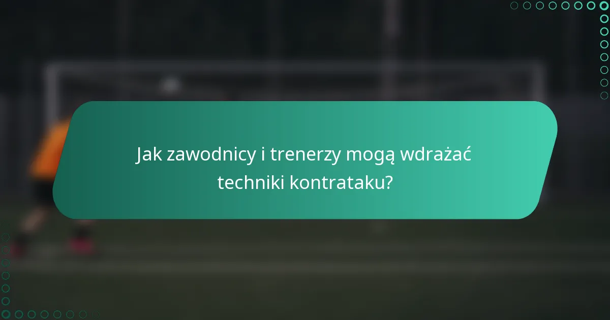 Jak zawodnicy i trenerzy mogą wdrażać techniki kontrataku?