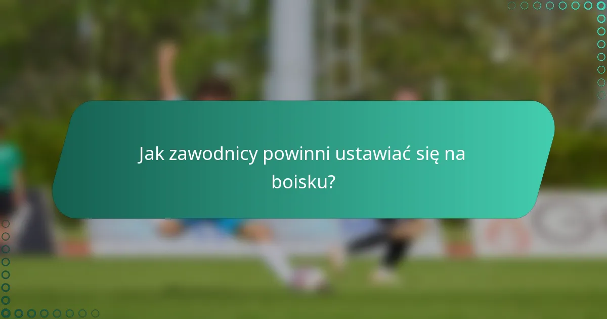 Jak zawodnicy powinni ustawiać się na boisku?