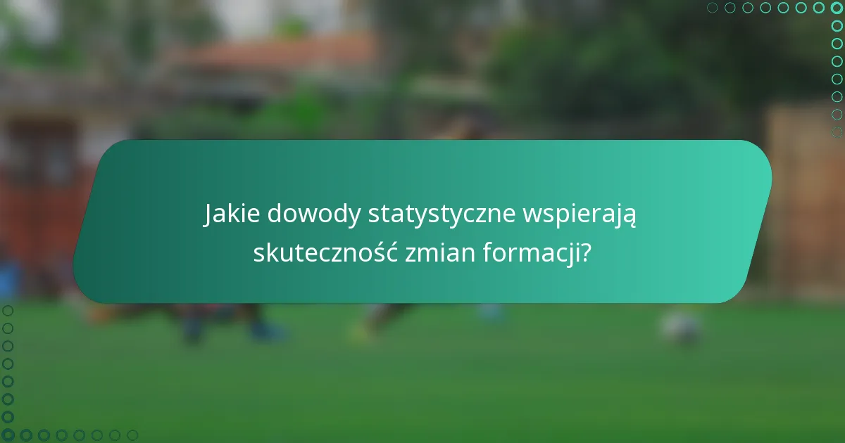 Jakie dowody statystyczne wspierają skuteczność zmian formacji?