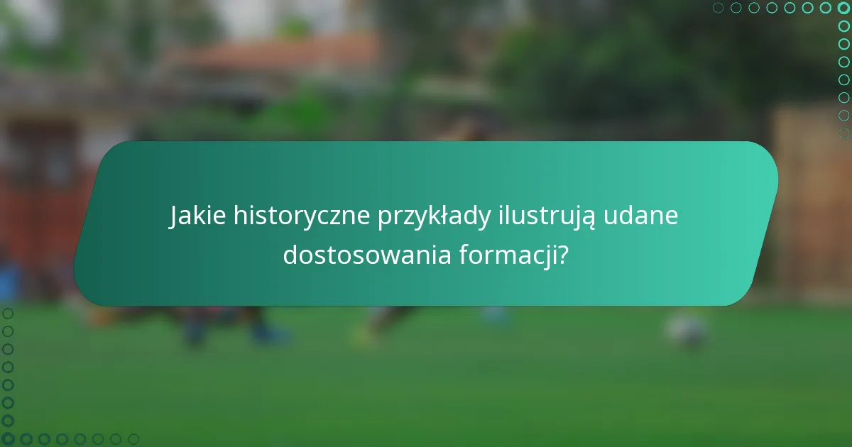 Jakie historyczne przykłady ilustrują udane dostosowania formacji?
