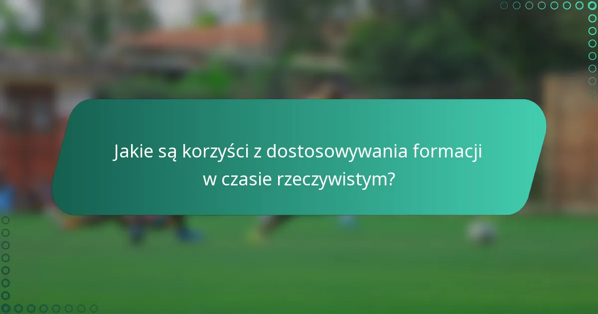 Jakie są korzyści z dostosowywania formacji w czasie rzeczywistym?
