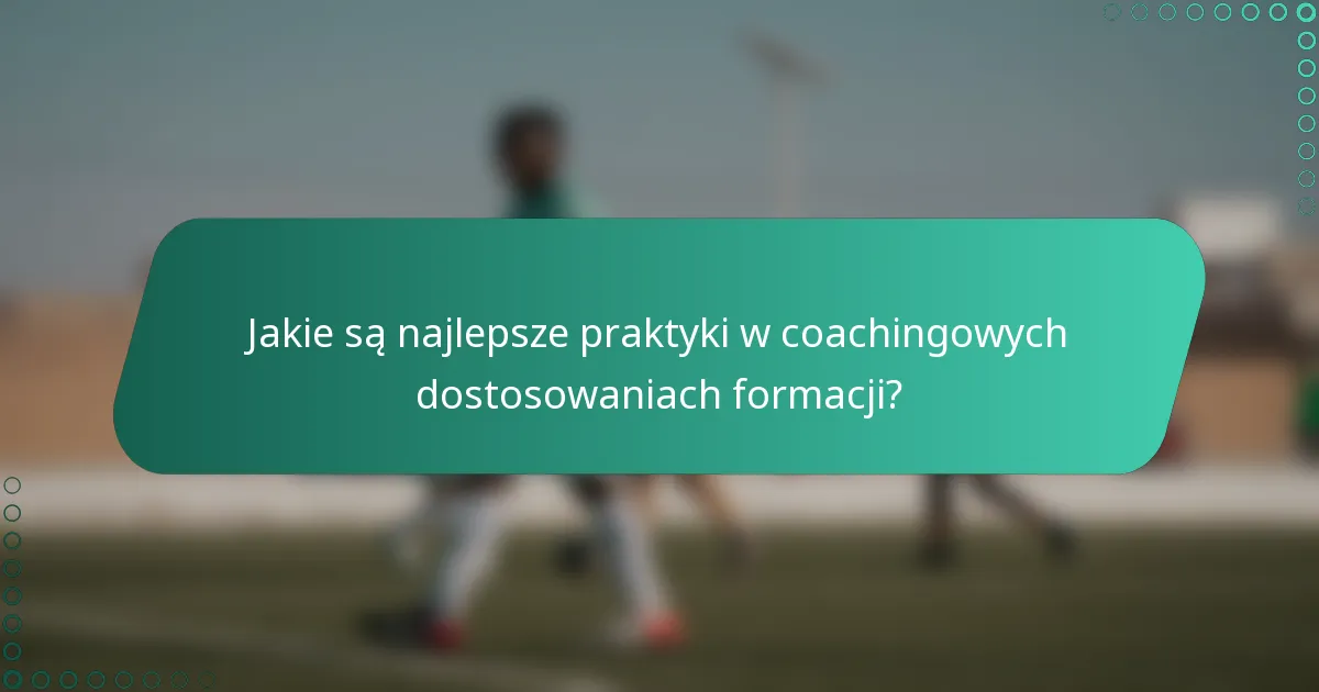 Jakie są najlepsze praktyki w coachingowych dostosowaniach formacji?