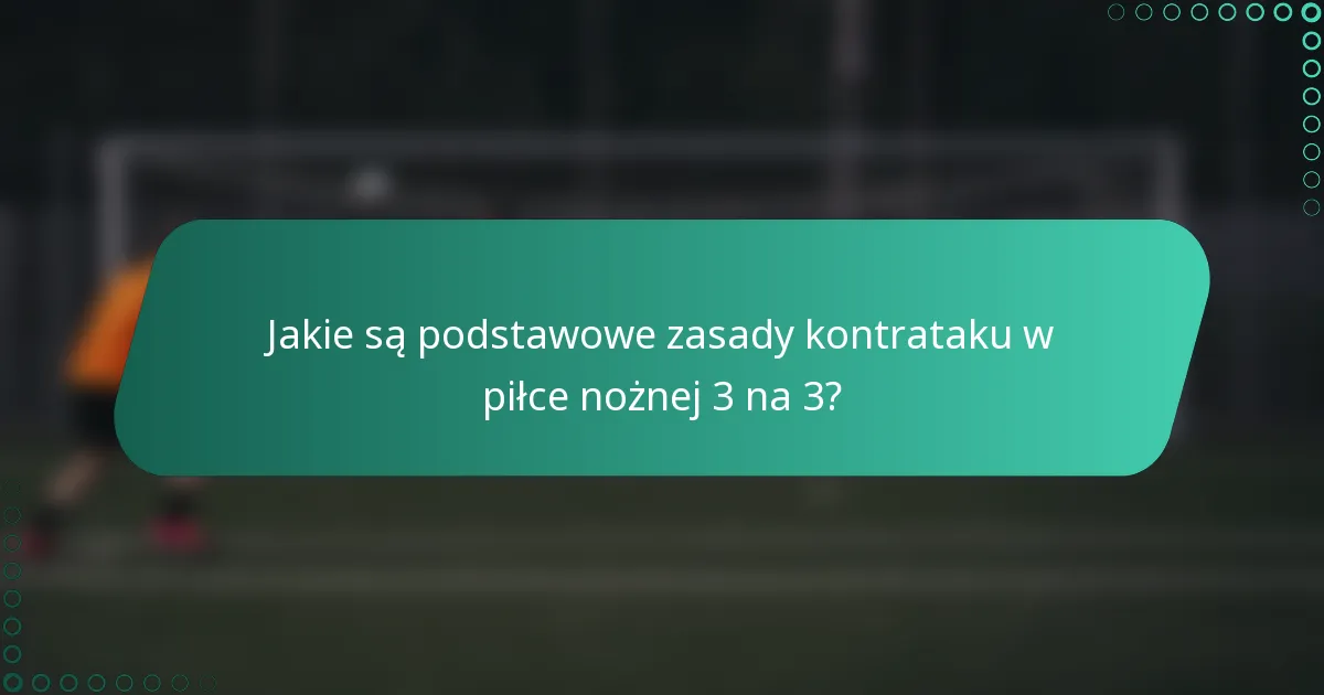 Jakie są podstawowe zasady kontrataku w piłce nożnej 3 na 3?