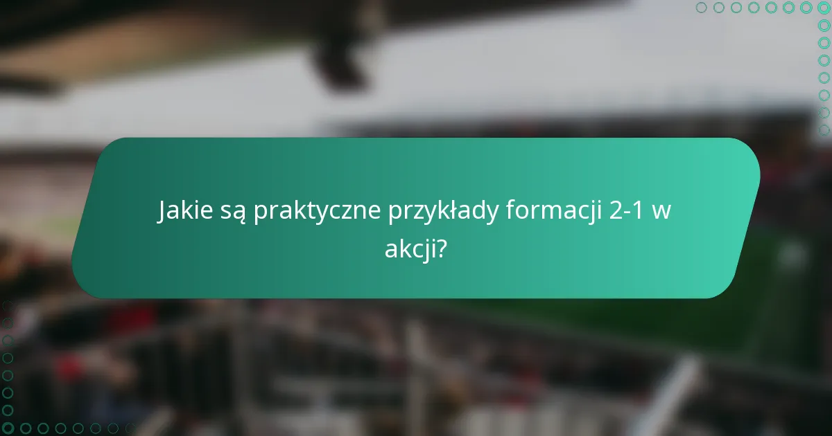 Jakie są praktyczne przykłady formacji 2-1 w akcji?