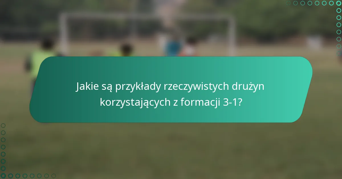 Jakie są przykłady rzeczywistych drużyn korzystających z formacji 3-1?
