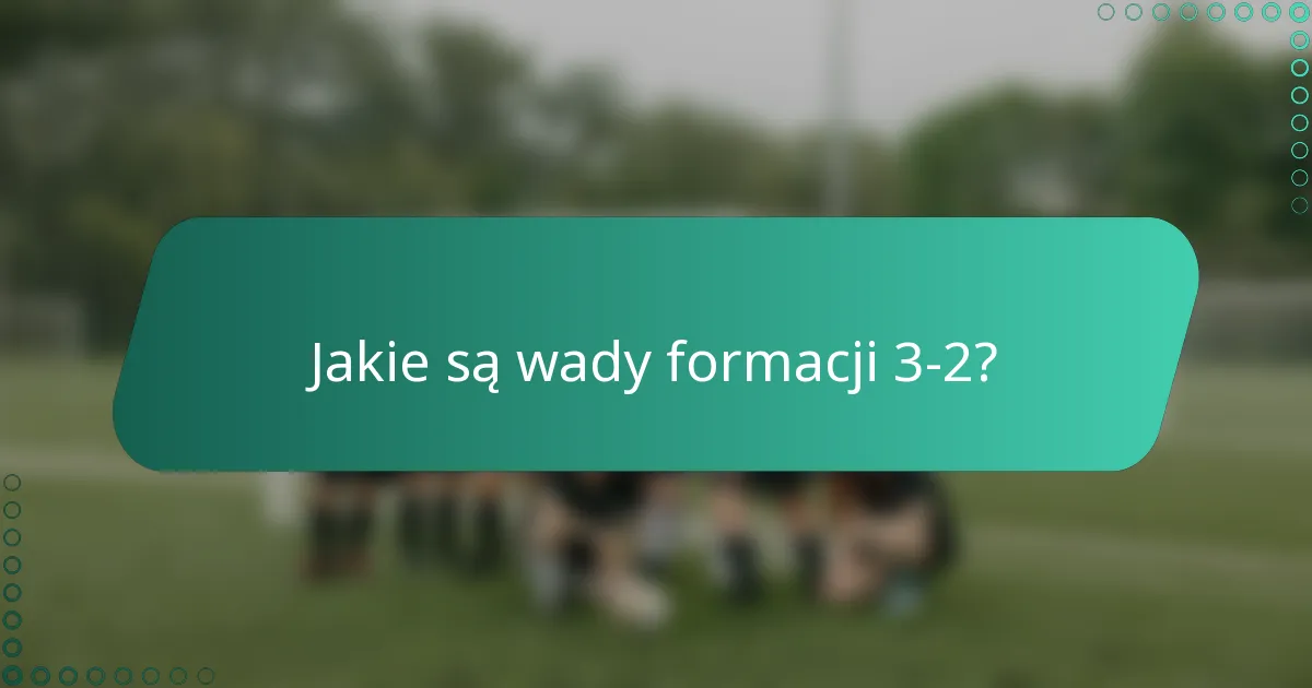 Jakie są wady formacji 3-2?