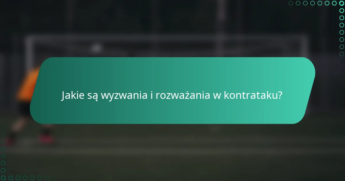 Jakie są wyzwania i rozważania w kontrataku?