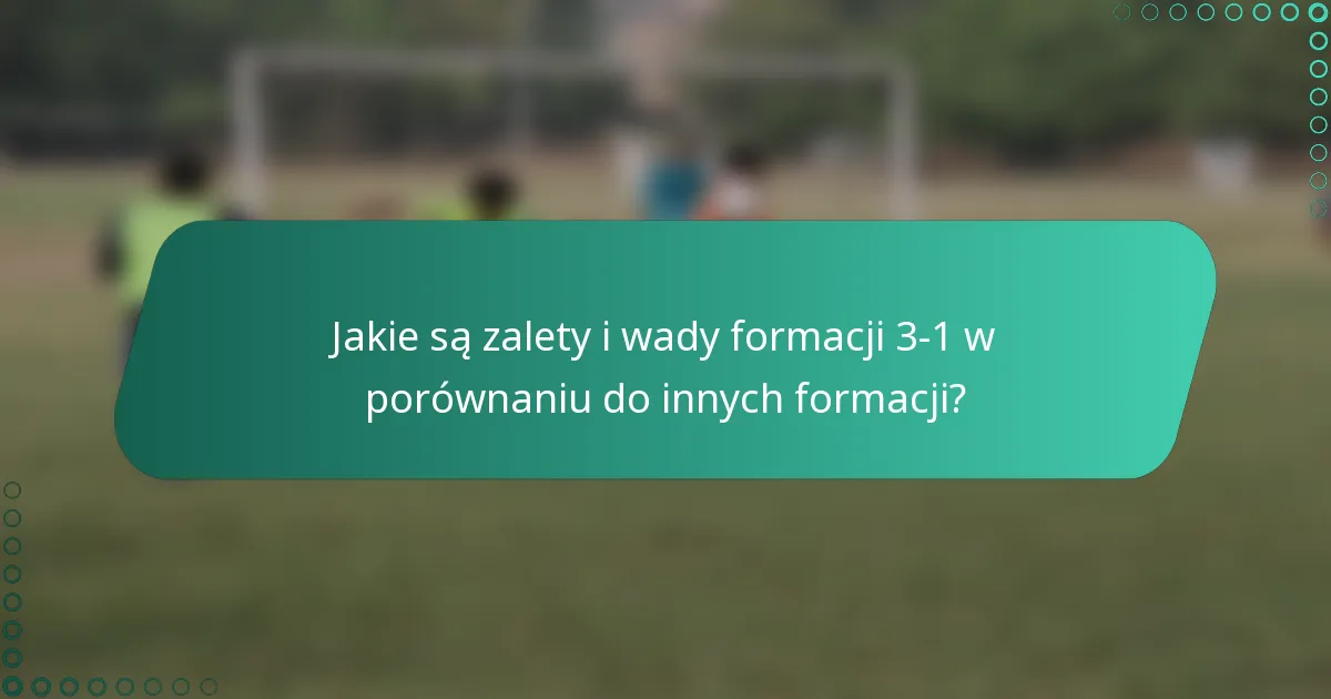 Jakie są zalety i wady formacji 3-1 w porównaniu do innych formacji?