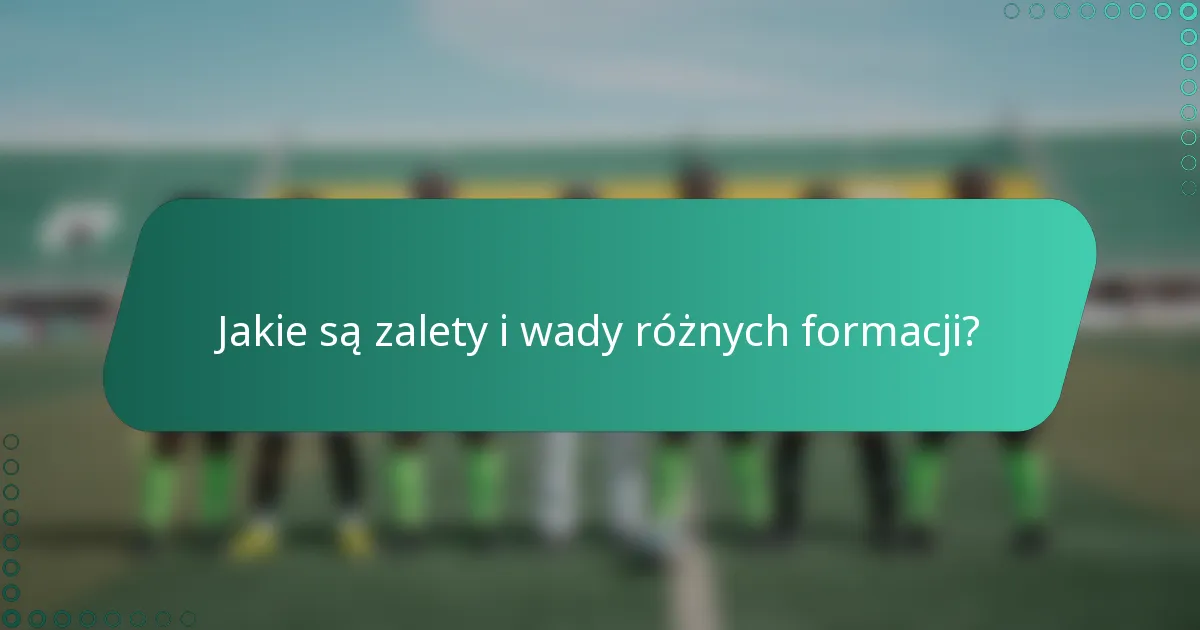Jakie są zalety i wady różnych formacji?